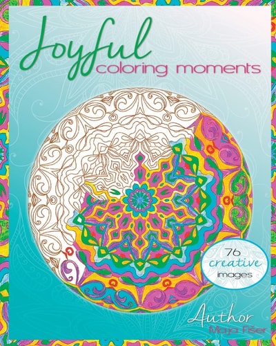 Joyful Coloring Moments Wonderful Images and Mandalas to Color Alone Or with Friends!