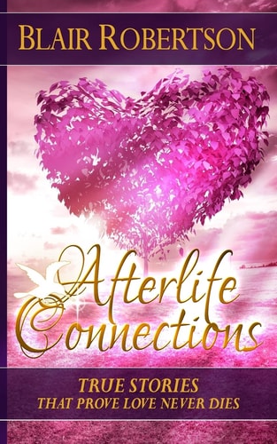 Afterlife Connections True Stories That Prove Love Never Dies