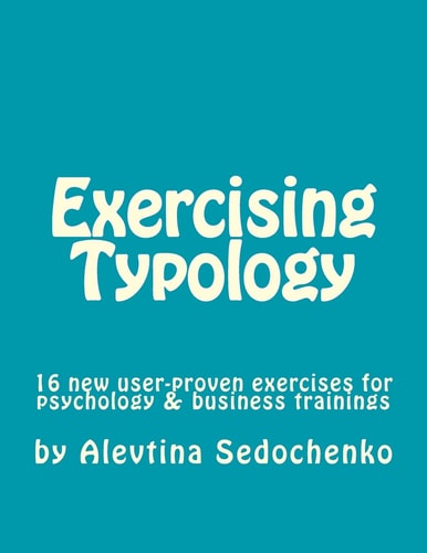 Exercising Typology 16 New User-Proven Exercises for Psychological, Business and Typology Trainings, Consultations and Coaching