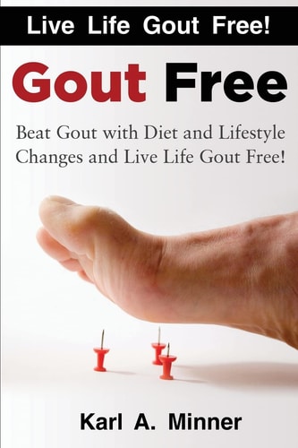 Gout Free Beat Gout with Diet and Lifestyle Changes and Live Life Gout Free!