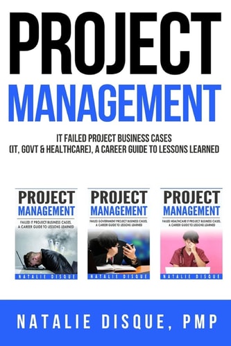 Project Management Collection: Failed IT Project Business Cases, a Career Guide to Lessons Learned Boxset of Business Cases from IT, Government and Healthccare Industries