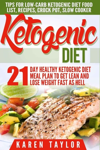 Ketogenic Diet 21-Day Healthy Ketogenic Meal Plan To Get Lean And Lose Weight Fast As Hell- Tips For Low-Carb Ketogenic Diet