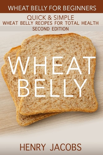 Wheat Belly Wheat Belly for Beginners: 35 Quick & Simple Wheat Belly Recipes for Total Health