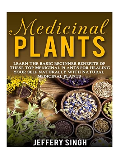 Medicinal Plants Learn The Basic Beginner Benefits Of These Top Medicinal Plants For Healing Your Self Naturally With Natural Medicinal Plants