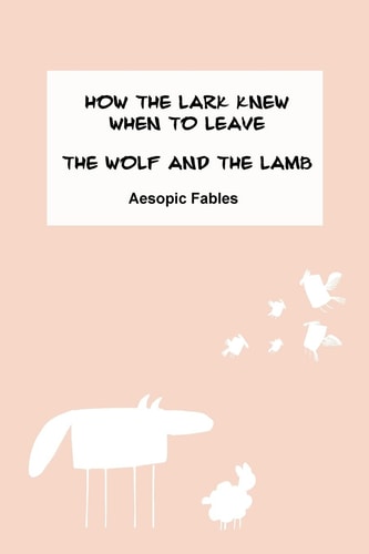 How the Lark Knew When to Leave and the Wolf and the Lamb Aesopic Fables