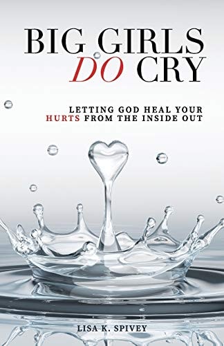 Big Girls DO Cry Letting God Heal Your Hurts From The Inside Out