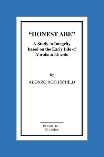 Honest Abe A Study In Integrity Based On The Early Life Of Abraham Lincoln