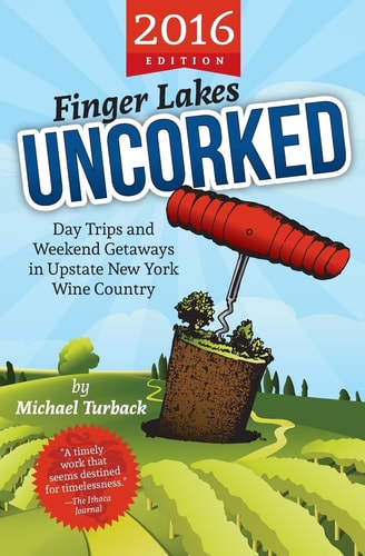 Finger Lakes Uncorked Day Trips and Weekend Getaways in Upstate New York Wine Country (2016 Edition)