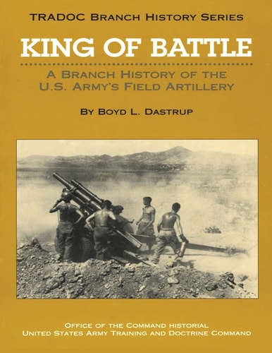 King of Battle A Branch History of the U. S. Army's Field Artillery