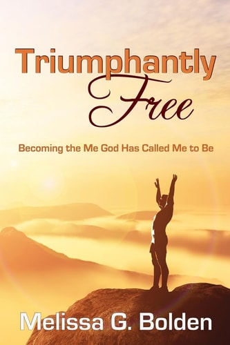 Triumphantly Free! Discovering the Me God Has Called Me to Be