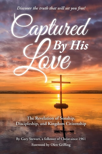 Captured by His Love The Revelation of Sonship, Discipleship, and Kingdom Citizenship