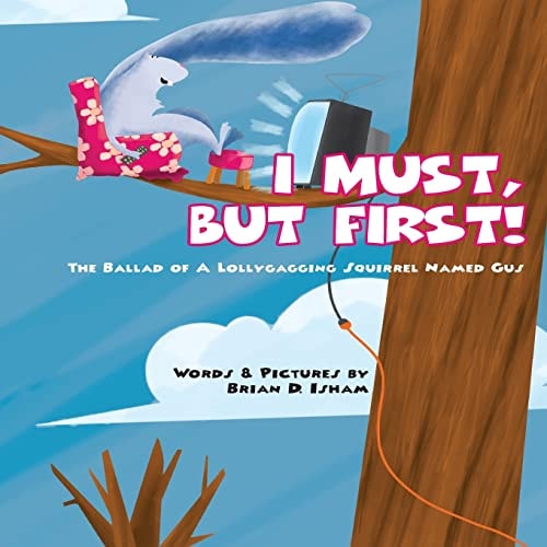 I Must, But First! The Ballad of a Lollygagging Squirrel Named Gus