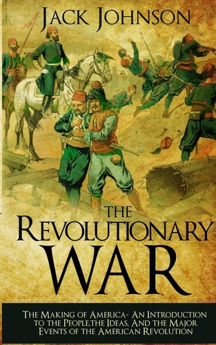 The Revolutionary War The Making of America: The Making of America- An Introduction to the People, the Ideas, And the Major Events of the American Revolution