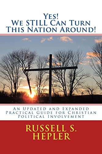 Yes! We STILL Can Turn This Nation Around! An Updated and Expanded Practical Guide for Christian Political Involvement