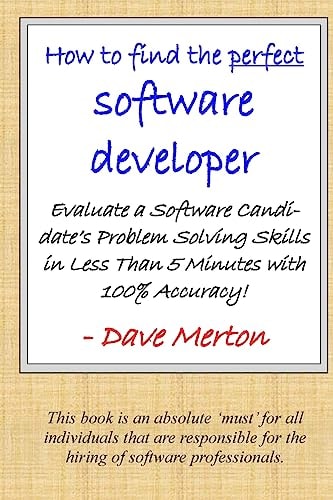 WB1 - How To Find The Perfect Software Developer Evaluate a Potential Developer's Skills in the Three Most Important Dimensions of Problem Solving.