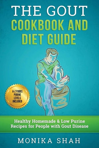 Gout Cookbook 85 Healthy Homemade and Low Purine Recipes for People with Gout (a Complete Gout Diet Guide and Cookbook)