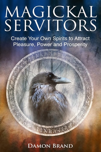 Magickal Servitors Create Your Own Spirits to Attract Pleasure, Power and Prosperity