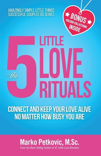 The 5 Little Love Rituals Connect and Keep Your Love Alive No Matter How Busy You Are