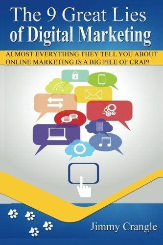 The 9 Great Lies Of Digital Marketing Almost Everything They Teach You about Online Marketing Is a Big Pile of Crap!