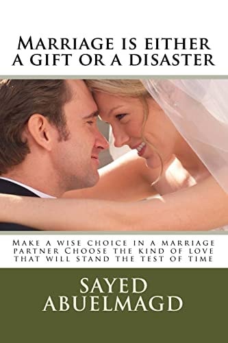 Marriage Is Either a Gift Or a Disaster Make a Wise Choice in a Marriage Partner Choose the Kind of Love That Will Stand the Test of Time