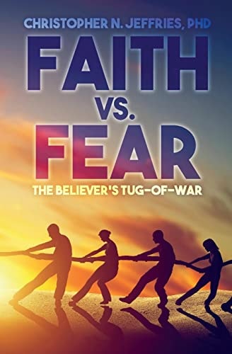 Faith Vs. Fear The Believer's Tug-Of-War