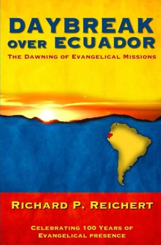 Daybreak Over Ecuador The Dawning of Evangelical Missions