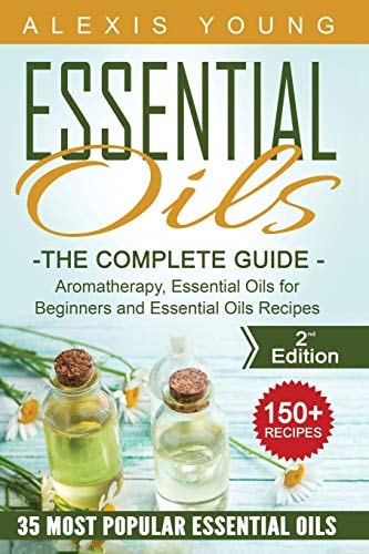 Essential Oils for Beginners The Complete Guide: Aromatherapy, Essential Oils, and Essential Oils Recipes