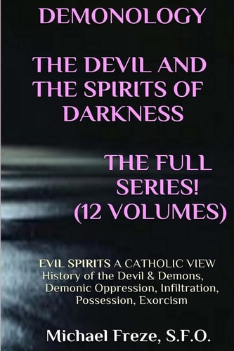 DEMONOLOGY THE DEVIL AND THE SPIRITS OF DARKNESS Expanded! EVIL SPIRITS A Catholic View