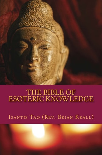 The Bible of Esoteric Knowledge A Concise Testament on the Secret Science of the Universe, the World, Existence, Spirituality, Shamanism, Magick, Personal Development, Success and Sexuality to Make You the Master of Your Reality