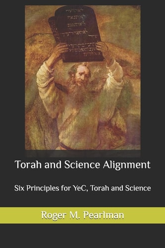Torah and Science Alignment Six Principles for YeC, Torah and Science