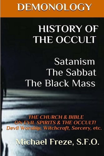 DEMONOLOGY HISTORY OF THE OCCULT Satanism The Sabbat The Black Mass The Church