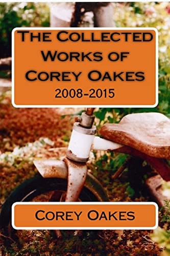 The Collected Works of Corey Oakes 2008-2015