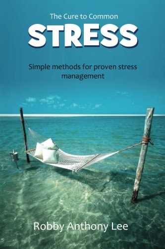 The Cure for Common Stress Simple Methods for Proven Stress Management