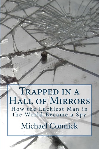 Trapped in a Hall of Mirrors How the Luckiest Man in the World Became a Spy