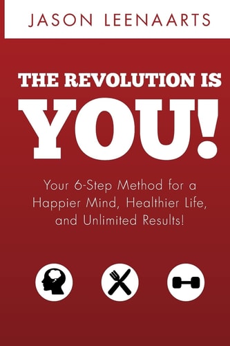 The Revolution Is You! Your 6-Step Method for a Happier Mind, Healthier Life and Unlimited Results!