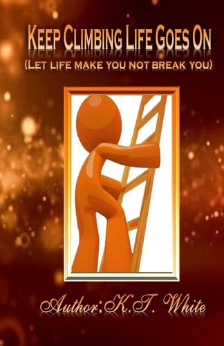 Keep Climbing... Life Goes On ( Let Life Make You- Not Break You )