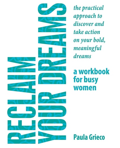 Reclaim Your Dreams - a Workbook for Busy Women The Practical Approach to Discover and Take Action on Your Bold, Meaningful Dreams