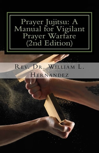 Prayer Jujitsu A Manual for Vigilant Prayer Warfare