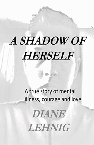 A Shadow of Herself A True Story of Mental Illness, Hope, and Love