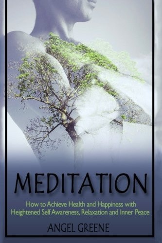 Meditation How to Achieve Health and Happiness with Heightened Self Awareness, Relaxation and Inner Peace