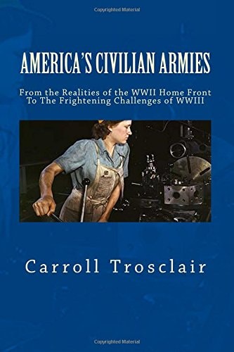 America's Citizen Armies From The Home Front Realities of WWII To The Frightening Challenges of WWIII