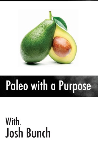 Paleo with a Purpose Eliminate the Myths Once and for All. Food; What Works, What Doesn't and What You Can Start Doing Today
