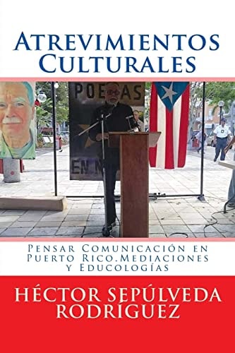 Atrevimientos Culturales Pensar Comunicación en Puerto Rico. Mediaciones Y Educologías