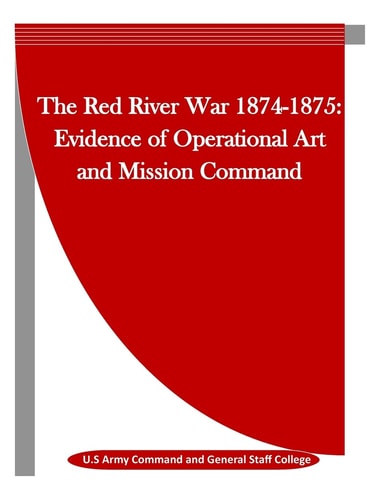 The Red River War 1874-1875 Evidence of Operational Art and Mission Command