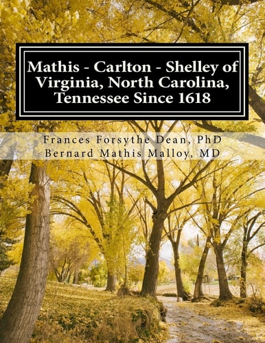 Mathis - Carlton - Shelley of Virginia, North Carolina, Tennessee Since 1618 And Allied American Families: Clay, Drew, Harris, Hoskins, Johnson/Johnston, Malloy, Mason, Rust, Smithwick, Swan, Woolard