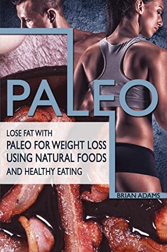 Paleo Lose Fat with Paleo for Weight Loss Using Natural Foods and Healthy Eating