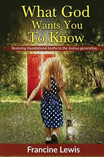 What God Wants You To Know Restoring Foundational Truths to the Joshua Generation