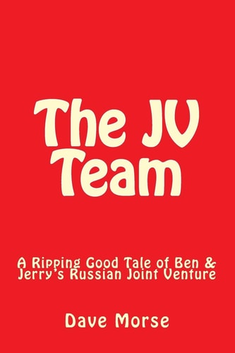 The JV Team A Ripping Good Tale of Ben and Jerry's Russian Joint Venture