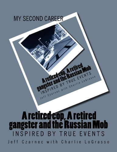 My Second Career; a Retired Cop, a Retired Gangster and the Russian Mob Inspired by True Events