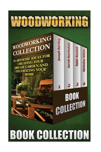 Woodworking Collection 50 Awesome Ideas For Creating Your Dream Garden And Decorating Your Home: (DIY Household Hacks, Wood Pallets, Wood Pallet Projects, Diy Decoration And Design, Interior Design)